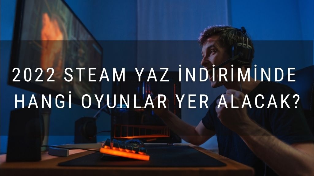 2022 Steam Yaz İndiriminde Hangi Oyunlar Yer Alacak?