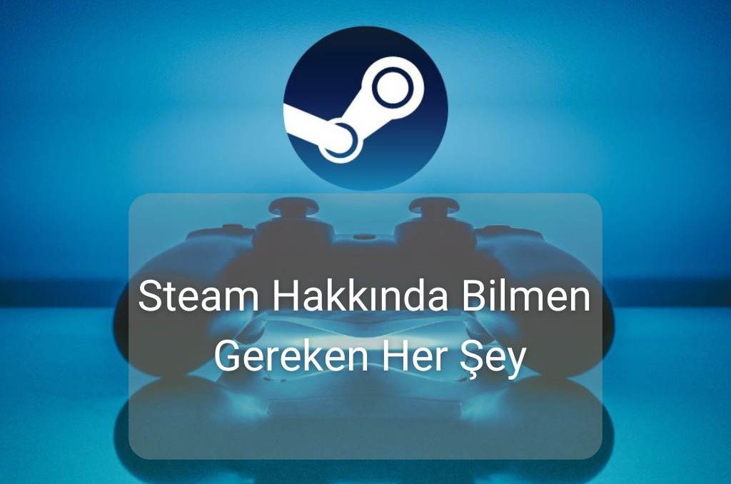 Steam Hakkında Bilmen Gereken Her Şey